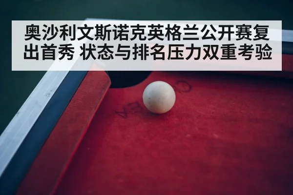 奥沙利文斯诺克英格兰公开赛复出首秀 状态与排名压力双重考验